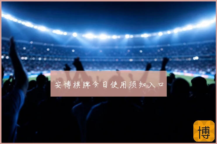 安博棋牌今日使用须知入口
